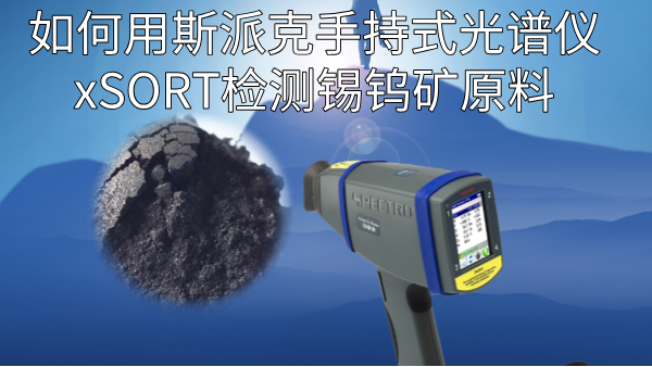如何用斯派克手持式（shì）光譜儀xSORT檢測錫鎢礦原料？