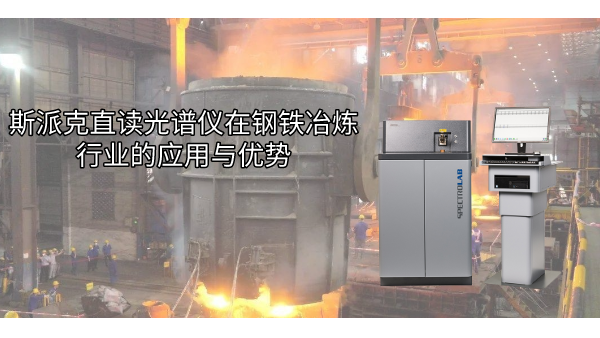 斯派克直讀光譜儀在鋼鐵冶煉行業（yè）的應用（yòng）與優勢