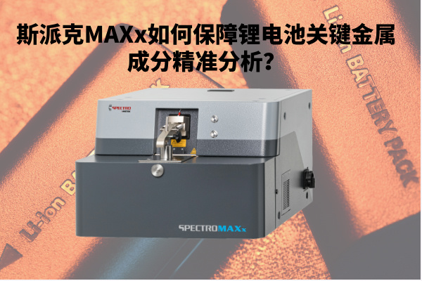 斯派克MAXx如何（hé）保障鋰電池關（guān）鍵金屬成分精準分（fèn）析？
