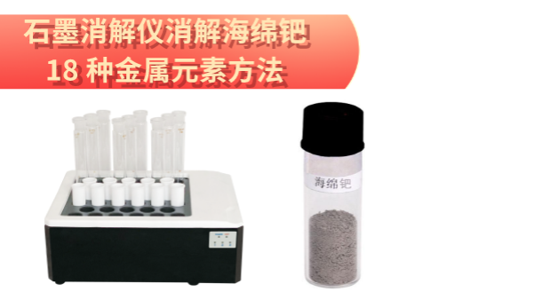 檢測（cè）最（zuì）全！石墨消解儀消（xiāo）解海綿鈀中18 種金屬元素方法（fǎ）