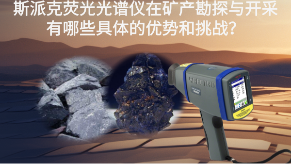 斯派克（kè）熒光光（guāng）譜儀在礦產勘探與開采有哪些具體的優（yōu）勢和挑戰？